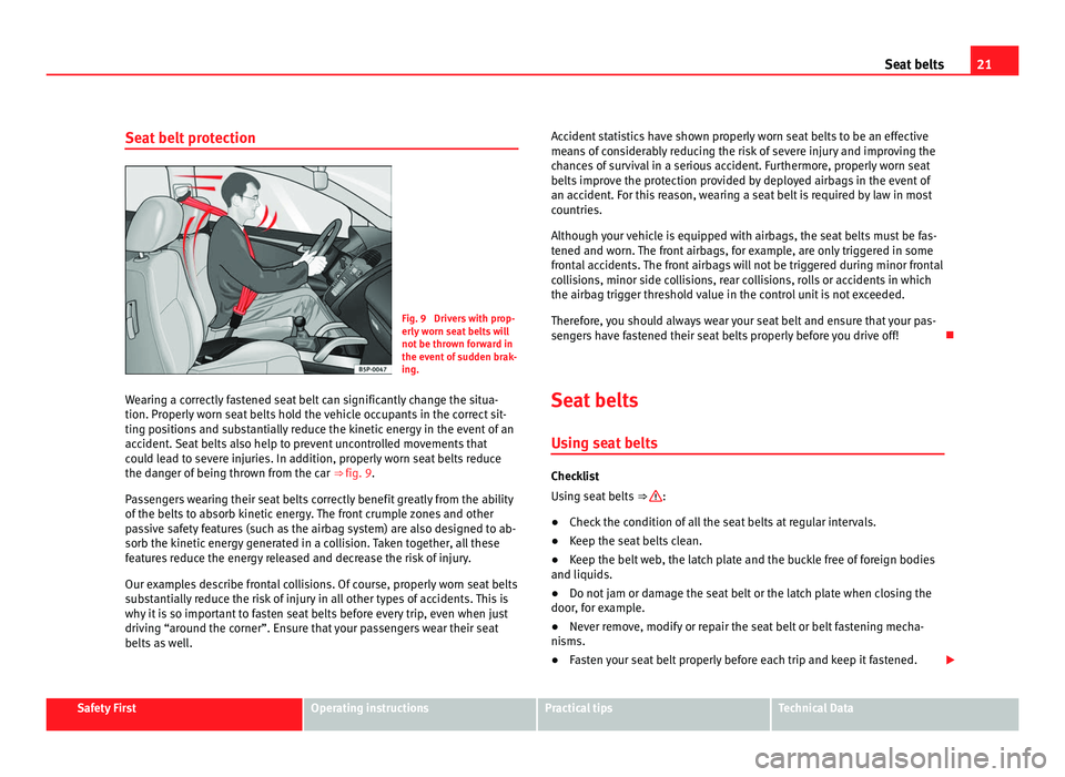 Seat Alhambra 2011  Owners Manual 21
Seat belts
Seat belt protection Fig. 9  Drivers with prop-
erly w
orn se
at belts will
not be thrown forward in
the event of sudden brak-
ing.
Wearing a correctly fastened seat belt can significant