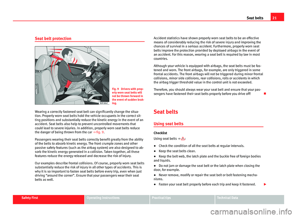 Seat Alhambra 2011 Owners Guide 21
Seat belts
Seat belt protection Fig. 9 Drivers with prop-
erly w
orn se
at belts will
not be thrown forward in
the event of sudden brak-
ing.
Wearing a correctly fastened seat belt can significant Seat Alhambra 2011 Owners Guide 21
Seat belts
Seat belt protection Fig. 9 Drivers with prop-
erly w
orn se
at belts will
not be thrown forward in
the event of sudden brak-
ing.
Wearing a correctly fastened seat belt can significant