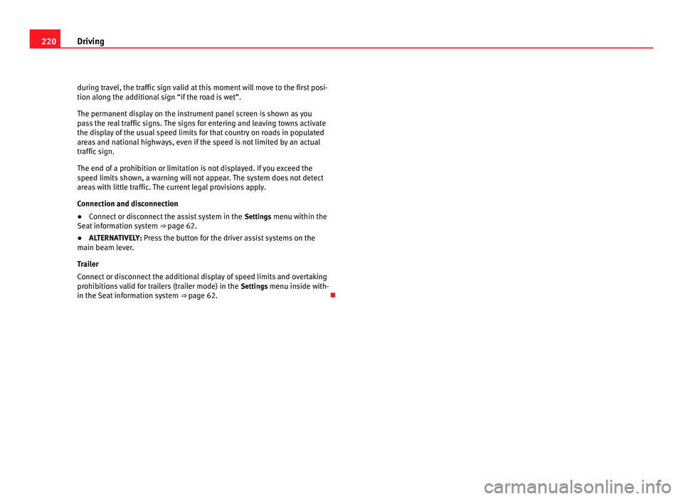 Seat Alhambra 2011  Owners Manual 220
Driving
during travel, the traffic sign valid at this moment will move to the first posi-
tion along the a d
ditional sign “if the road is wet”.
The permanent display on the instrument panel s