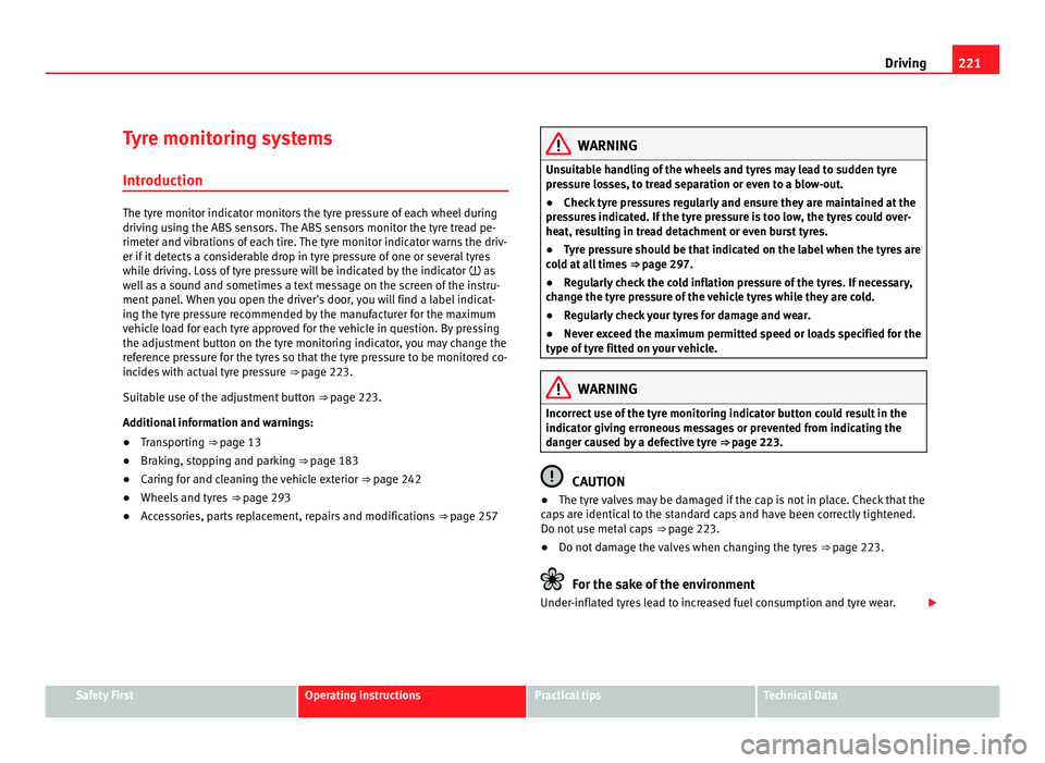 Seat Alhambra 2011  Owners Manual 221
Driving
Tyre monitoring systems Introduction The tyre monitor indicator monitors the tyre pressure of each wheel during
drivin
g u
sing the ABS sensors. The ABS sensors monitor the tyre tread pe-
