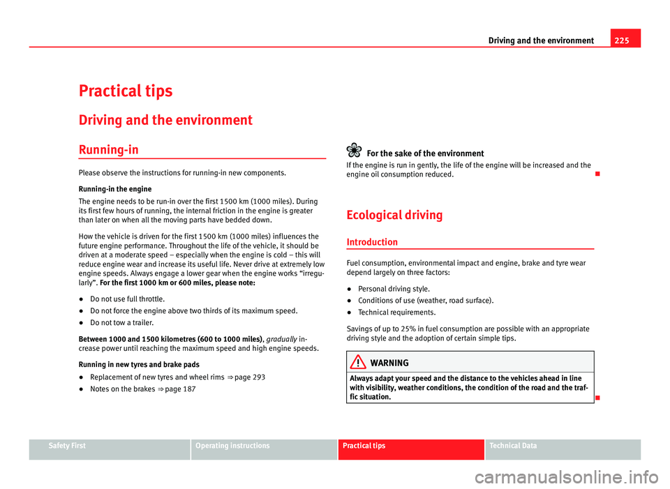 Seat Alhambra 2011  Owners Manual 225
Driving and the environment
Practical tips Drivin g and the en
vironment
Running-in Please observe the instructions for running-in new components.
Ru
nnin

g-in the engine
The engine needs to be r