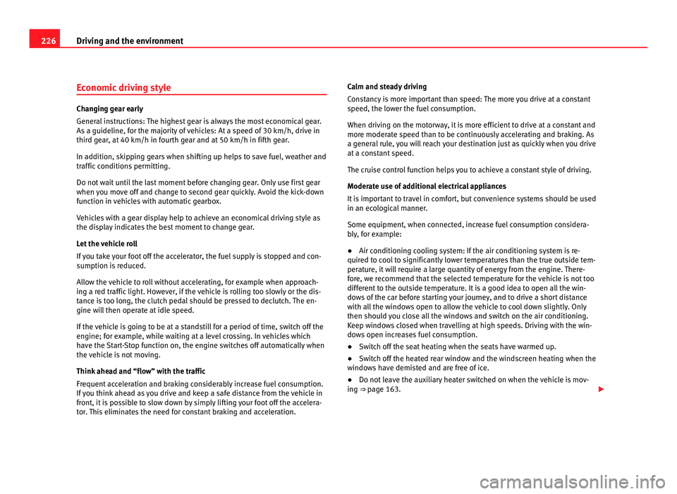 Seat Alhambra 2011  Owners Manual 226
Driving and the environment
Economic driving style Changing gear early
General
 in
structions: The highest gear is always the most economical gear.
As a guideline, for the majority of vehicles: At