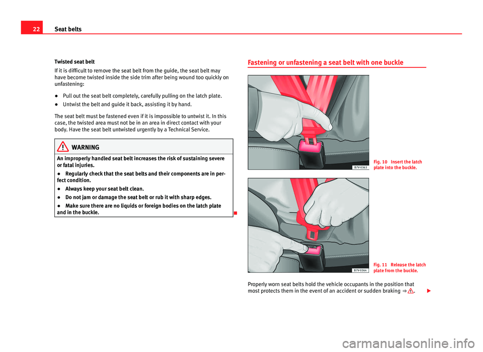 Seat Alhambra 2011 Owners Guide 22
Seat belts
Twisted seat belt
If it i
s difficult to remove the seat belt from the guide, the seat belt may
have become twisted inside the side trim after being wound too quickly on
unfastening:
Seat Alhambra 2011 Owners Guide 22
Seat belts
Twisted seat belt
If it i
s difficult to remove the seat belt from the guide, the seat belt may
have become twisted inside the side trim after being wound too quickly on
unfastening: