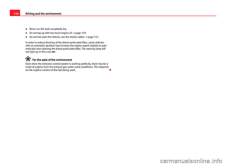 Seat Alhambra 2011  Owners Manual 230
Driving and the environment
●Never run the tank completely dry.
● Do not  t
op up with too much engine oil  ⇒ page 279.
● Do not

 tow-start the vehicle; use the starter cables  ⇒ pa