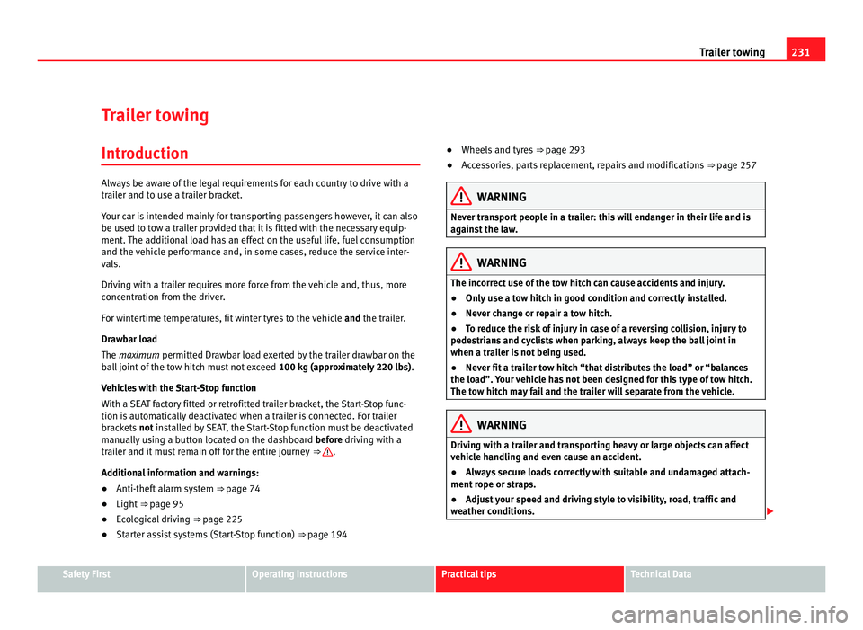 Seat Alhambra 2011  Owners Manual 231
Trailer towing
Trailer towing Introduction Always be aware of the legal requirements for each country to drive with a
trai
l
er and to use a trailer bracket.
Your car is intended mainly for transp
