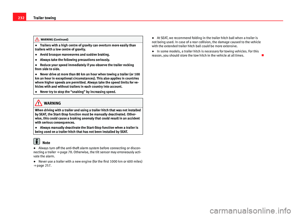 Seat Alhambra 2011  Owners Manual 232
Trailer towing WARNING (Continued)
● Trailers with a high centre of gravity can overturn more easily than
tr ai
lers with a low centre of gravity.
● Avoid brusque manoeuvres and sudden braking