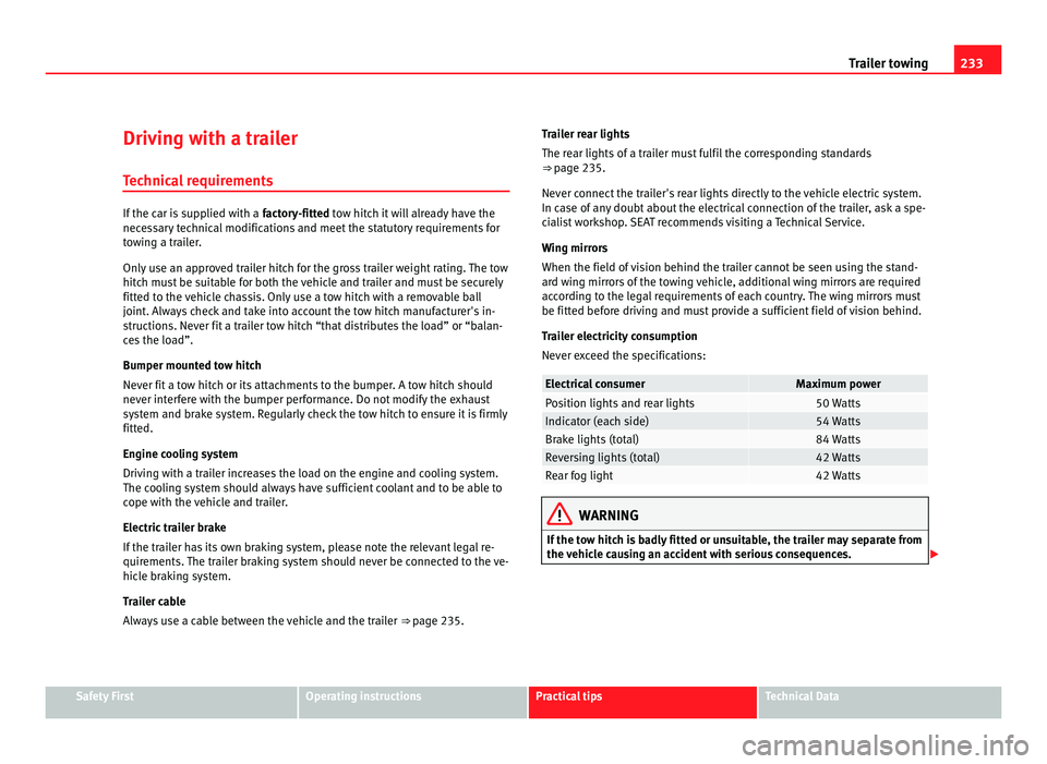 Seat Alhambra 2011  Owners Manual 233
Trailer towing
Driving with a trailer Tec hnic
al requirements If the car is supplied with a 
factor
 y-fitted tow hitch it will already have the
necessary technical modifications and meet the sta