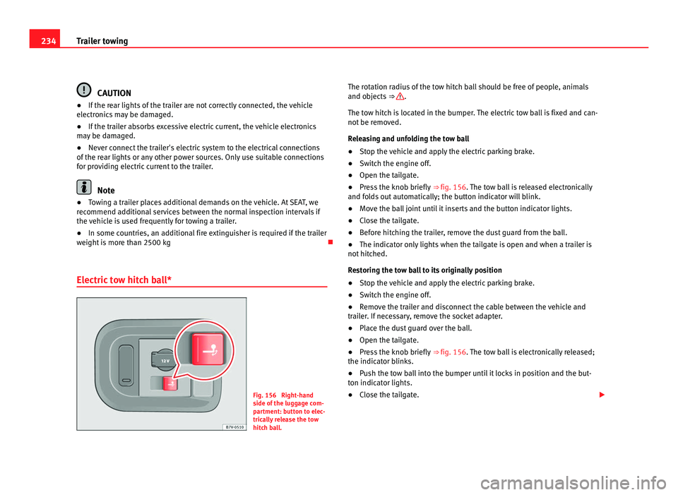 Seat Alhambra 2011  Owners Manual 234
Trailer towing CAUTION
● If the rear lights of the trailer are not correctly connected, the vehicle
el ectr
onics may be damaged.
● If the trailer absorbs excessive electric current, the vehic