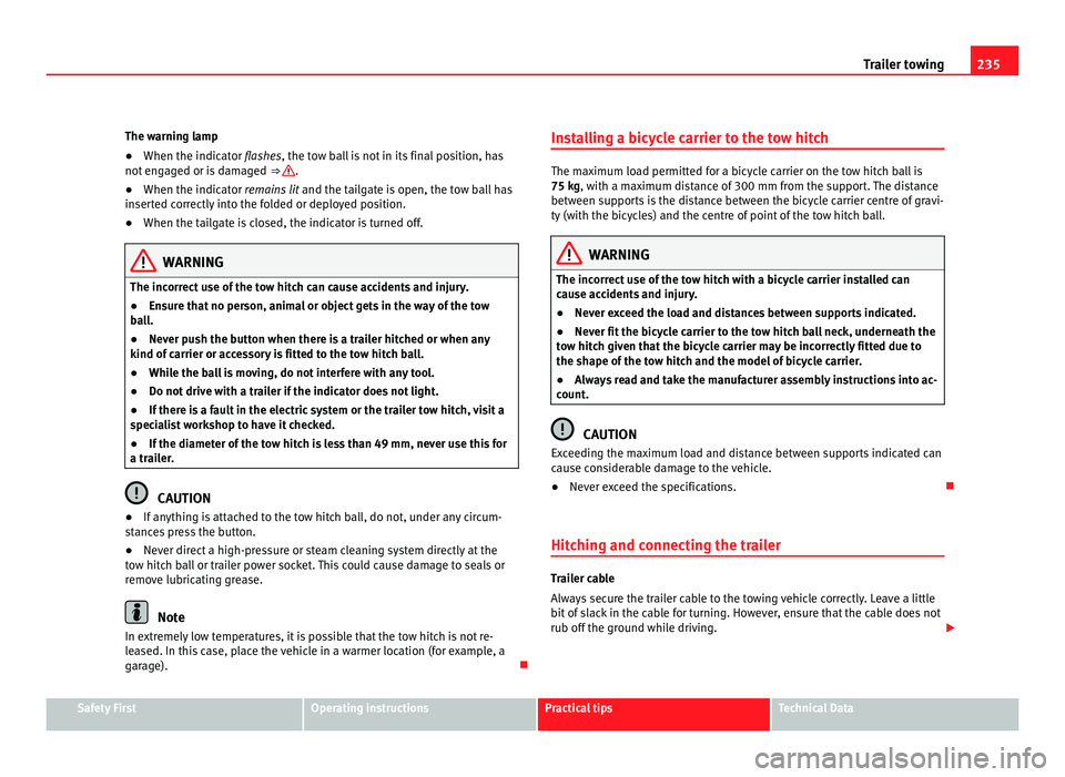 Seat Alhambra 2011  Owners Manual 235
Trailer towing
The warning lamp
● When the indicator flashes , the t ow ball is not in its final position, has
not engaged or is damaged  ⇒  .
● When the indicator remain s
  lit and the t