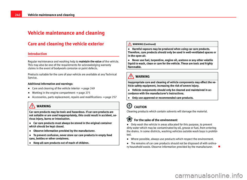 Seat Alhambra 2011  Owners Manual 242
Vehicle maintenance and cleaning
Vehicle maintenance and cleaning
Care and cleaning the vehicle exterior
Introduction Regular maintenance and washing help to maint
ain the  value of the vehicle.
T
