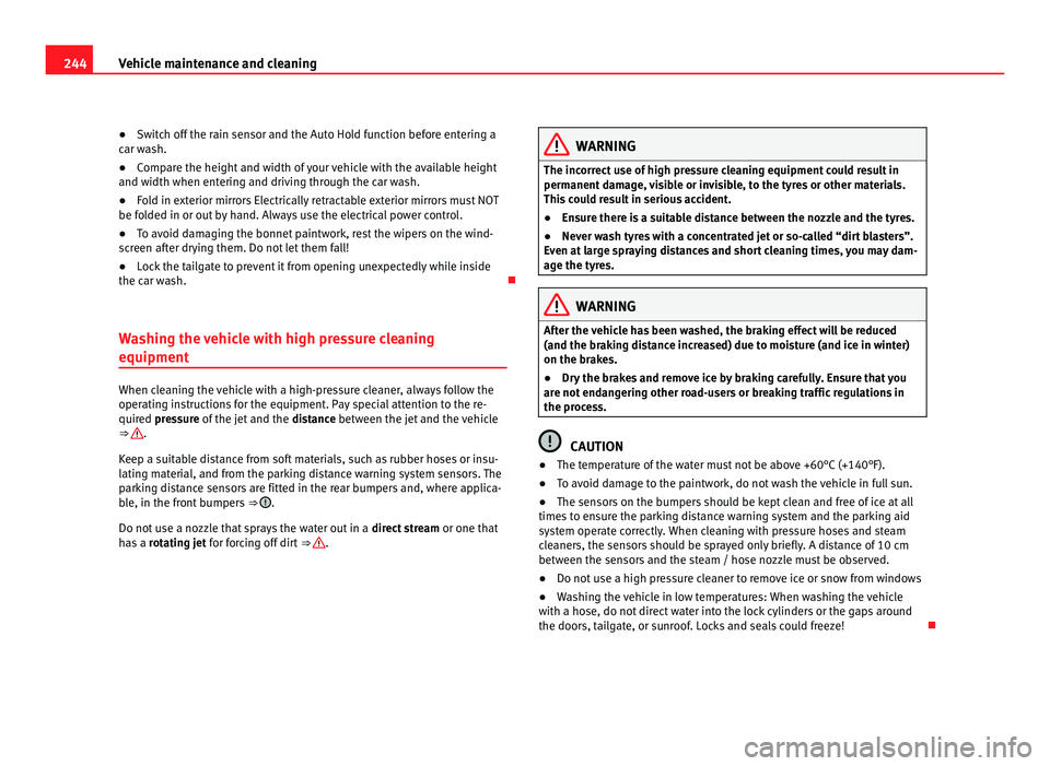 Seat Alhambra 2011  Owners Manual 244
Vehicle maintenance and cleaning
● Switch off the rain sensor and the Auto Hold function before entering a
c ar w
ash.
● Compare the height and width of your vehicle with the available height
