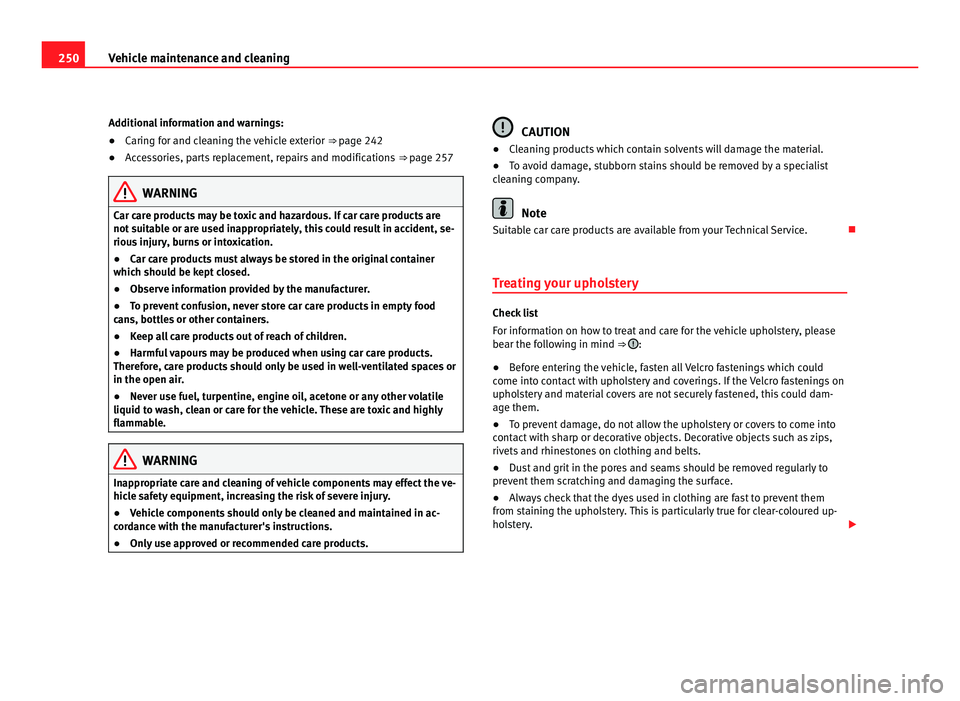 Seat Alhambra 2011  Owners Manual 250
Vehicle maintenance and cleaning
Additional information and warnings:
● Caring for and cleaning the vehicle exterior  ⇒ page 242
● A
ccessories, parts replacement, repairs and modification