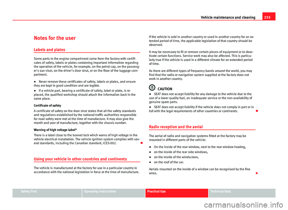 Seat Alhambra 2011  Owners Manual 255
Vehicle maintenance and cleaning
Notes for the user Labels  and p
latesSome parts in the engine compartment come from the factory with certifi-
cat
e

s of safety, labels or plates containing impo