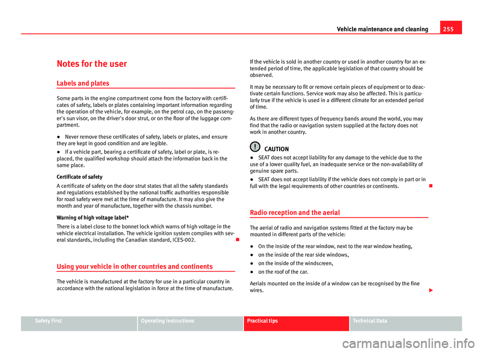 Seat Alhambra 2011  Owners Manual 255
Vehicle maintenance and cleaning
Notes for the user Labels  and p
latesSome parts in the engine compartment come from the factory with certifi-
cat
e

s of safety, labels or plates containing impo