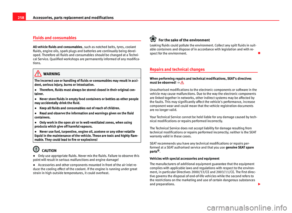 Seat Alhambra 2011  Owners Manual 258
Accessories, parts replacement and modifications
Fluids and consumables All vehicle fluids and consumables
, such a s notched belts, tyres, coolant
fluids, engine oils, spark plugs and batteries a