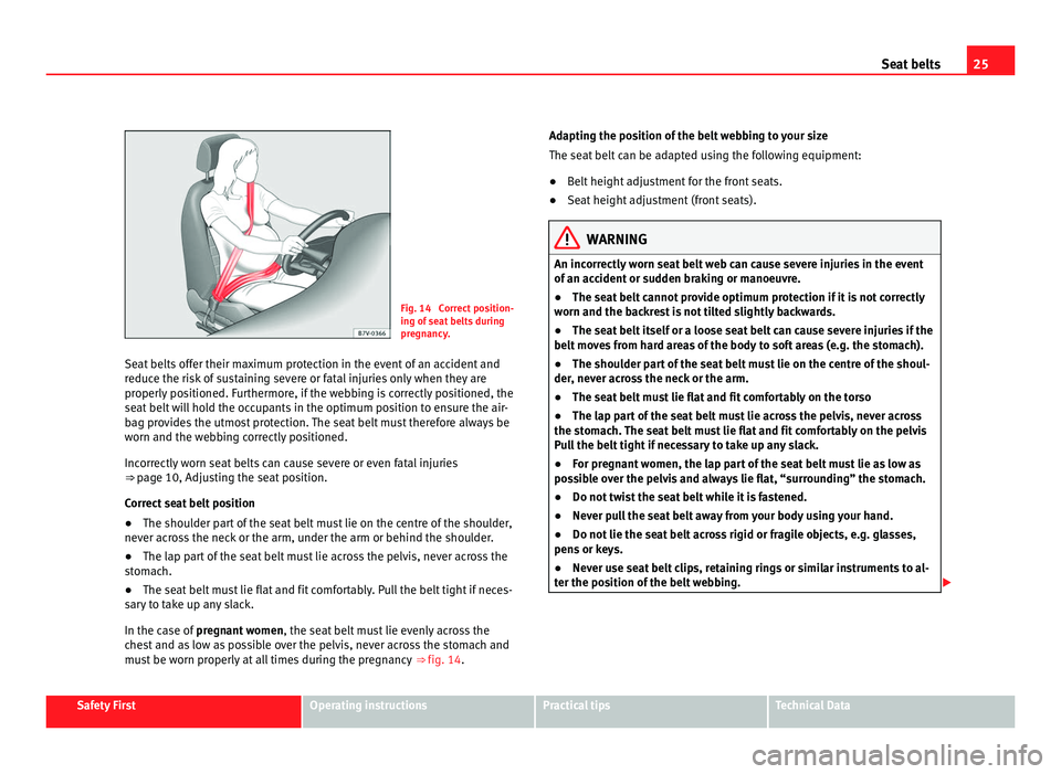 Seat Alhambra 2011 Owners Guide 25
Seat belts Fig. 14 Correct position-
ing of
se
at belts during
pregnancy.
Seat belts offer their maximum protection in the event of an accident and
reduce the ri
sk of sustaining severe or fatal Seat Alhambra 2011 Owners Guide 25
Seat belts Fig. 14 Correct position-
ing of
se
at belts during
pregnancy.
Seat belts offer their maximum protection in the event of an accident and
reduce the ri
sk of sustaining severe or fatal