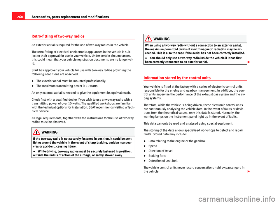 Seat Alhambra 2011 Owners Manual 260
Accessories, parts replacement and modifications
Retro-fitting of two-way radios An exterior aerial is required for the use of two-way radios in the vehicle.
The retr
o-fittin
g of electrical or e Seat Alhambra 2011 Owners Manual 260
Accessories, parts replacement and modifications
Retro-fitting of two-way radios An exterior aerial is required for the use of two-way radios in the vehicle.
The retr
o-fittin
g of electrical or e