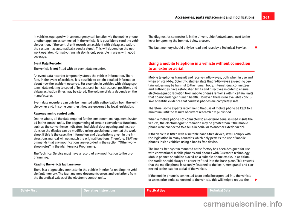 Seat Alhambra 2011 Owners Manual 261
Accessories, parts replacement and modifications
In vehicles equipped with an emergency call function via the mobile phone
or other app li
ances connected in the vehicle, it is possible to send th Seat Alhambra 2011 Owners Manual 261
Accessories, parts replacement and modifications
In vehicles equipped with an emergency call function via the mobile phone
or other app li
ances connected in the vehicle, it is possible to send th