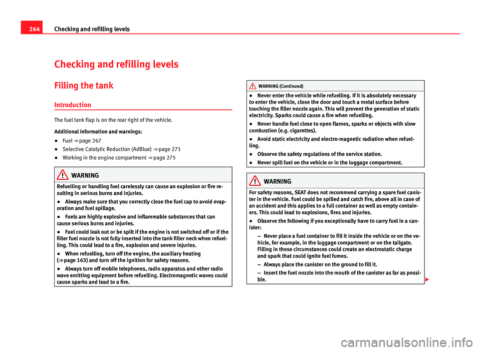 Seat Alhambra 2011 Owners Manual 264
Checking and refilling levels
Checking and refilling levels
Filling the tank
Introduction The fuel tank flap is on the rear right of the vehicle.
Addition
a
l information and warnings:
● Fuel Seat Alhambra 2011 Owners Manual 264
Checking and refilling levels
Checking and refilling levels
Filling the tank
Introduction The fuel tank flap is on the rear right of the vehicle.
Addition
a
l information and warnings:
● Fuel