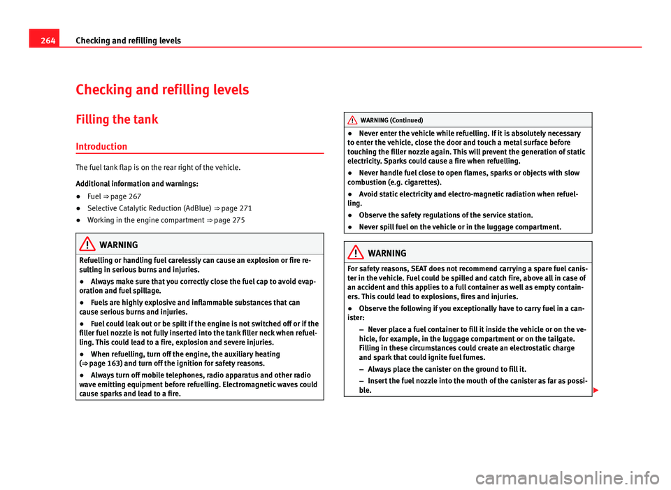 Seat Alhambra 2011  Owners Manual 264
Checking and refilling levels
Checking and refilling levels
Filling the tank
Introduction The fuel tank flap is on the rear right of the vehicle.
Addition
a
l information and warnings:
● Fuel  �