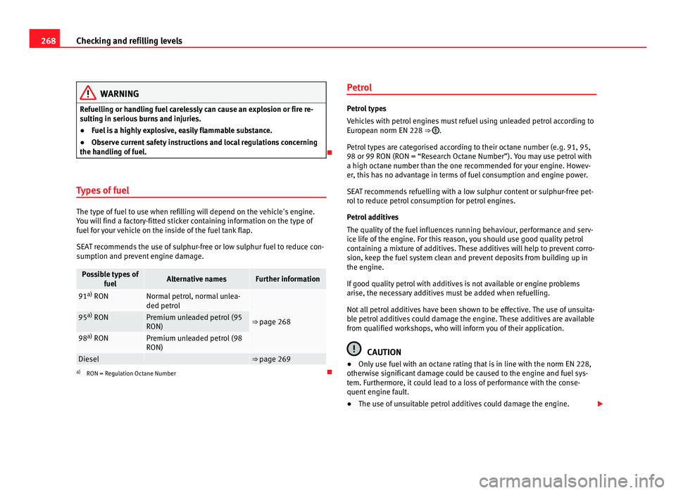 Seat Alhambra 2011  Owners Manual 268
Checking and refilling levels WARNING
Refuelling or handling fuel carelessly can cause an explosion or fire re-
su ltin
g in serious burns and injuries.
● Fuel is a highly explosive, easily flam