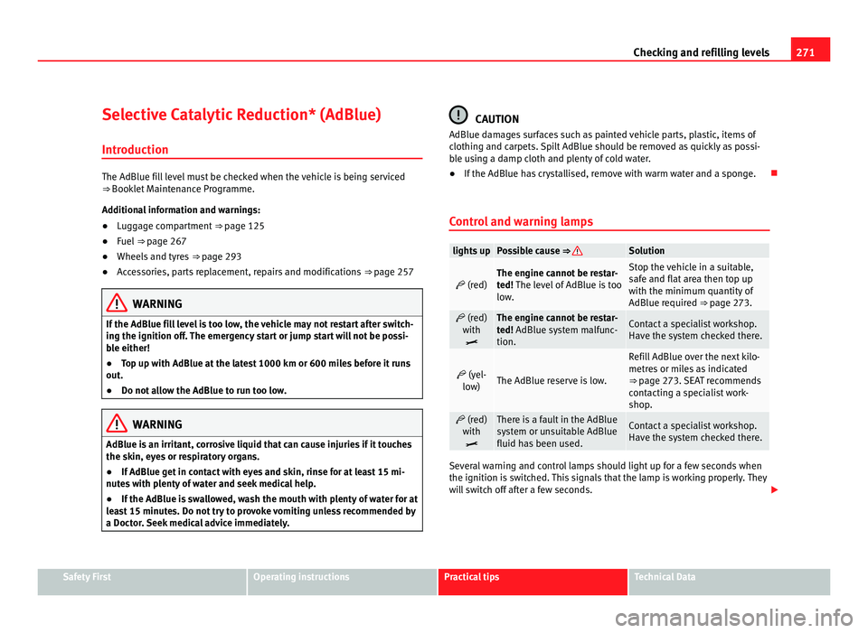 Seat Alhambra 2011  Owners Manual 271
Checking and refilling levels
Selective Catalytic Reduction* (AdBlue)
Introduction The AdBlue fill level must be checked when the vehicle is being serviced
⇒ Bookl
et
 Maintenance Programme.
A