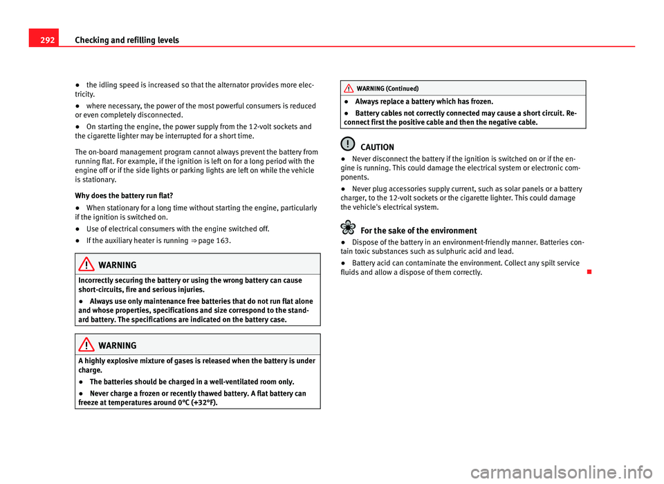 Seat Alhambra 2011  Owners Manual 292
Checking and refilling levels
● the idling s peed i s increased so that the alternator provides more elec-
tricity.
● where necessary, the power of the most powerful consumers is reduced
or ev