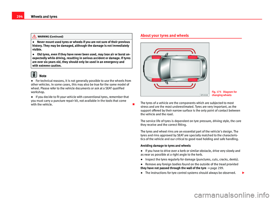 Seat Alhambra 2011  Owners Manual 294
Wheels and tyres WARNING (Continued)
● Nev er mount used tyres or wheels if you are not sure of their previous
hi s
tory. They may be damaged, although the damage is not immediately
visible.
●