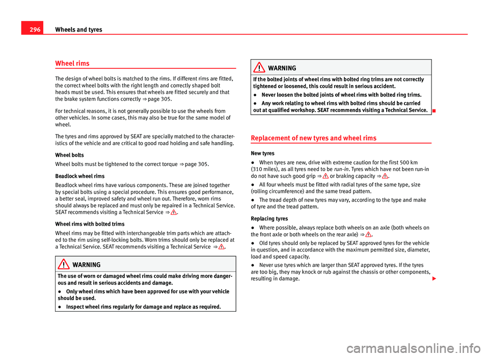 Seat Alhambra 2011 Owners Manual 296
Wheels and tyres
Wheel rims The design of wheel bolts is matched to the rims. If different rims are fitted,
the corr
ect
wheel bolts with the right length and correctly shaped bolt
heads must be Seat Alhambra 2011 Owners Manual 296
Wheels and tyres
Wheel rims The design of wheel bolts is matched to the rims. If different rims are fitted,
the corr
ect
wheel bolts with the right length and correctly shaped bolt
heads must be