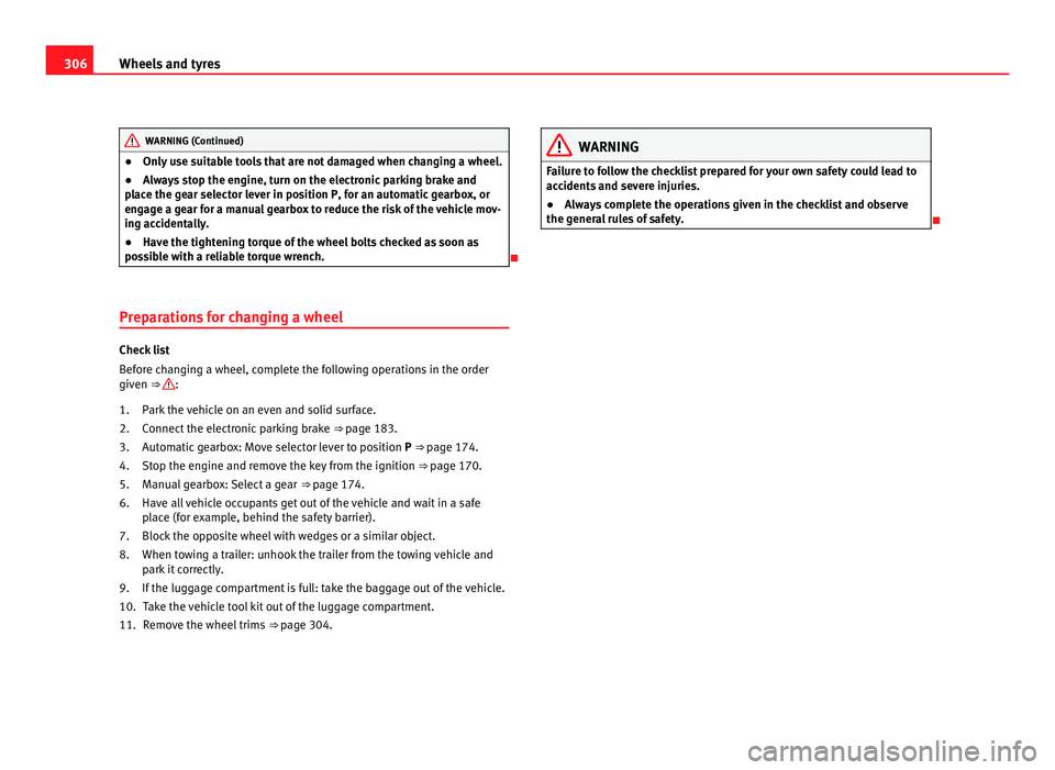 Seat Alhambra 2011 Owners Manual 306
Wheels and tyres WARNING (Continued)
● Only use suitable tools that are not damaged when changing a wheel.
● A
lw
ays stop the engine, turn on the electronic parking brake and
plac
e the gear Seat Alhambra 2011 Owners Manual 306
Wheels and tyres WARNING (Continued)
● Only use suitable tools that are not damaged when changing a wheel.
● A
lw
ays stop the engine, turn on the electronic parking brake and
plac
e the gear