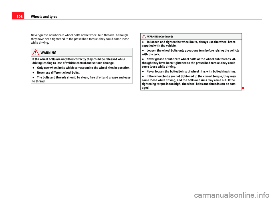Seat Alhambra 2011 Owners Manual 308
Wheels and tyres
Never grease or lubricate wheel bolts or the wheel hub threads. Although
they h av
e been tightened to the prescribed torque, they could come loose
while driving. WARNING
If the w Seat Alhambra 2011 Owners Manual 308
Wheels and tyres
Never grease or lubricate wheel bolts or the wheel hub threads. Although
they h av
e been tightened to the prescribed torque, they could come loose
while driving. WARNING
If the w