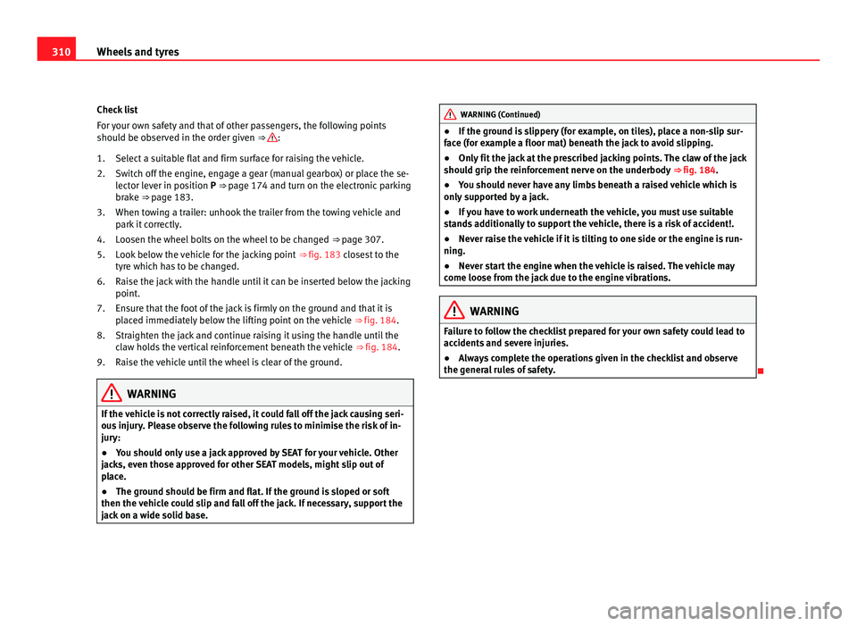 Seat Alhambra 2011 Owners Manual 310
Wheels and tyres
Check list
For y
our own safety and that of other passengers, the following points
should be observed in the order given ⇒ :
Select a s
uitable flat and firm surface for r Seat Alhambra 2011 Owners Manual 310
Wheels and tyres
Check list
For y
our own safety and that of other passengers, the following points
should be observed in the order given ⇒ :
Select a s
uitable flat and firm surface for r