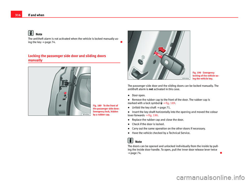 Seat Alhambra 2011 Owners Manual 316
If and when Note
The antitheft alarm is not activated when the vehicle is locked manually us-
ing the k ey
⇒ page 74.
Locking the passenger side door and sliding doors
manual
ly Fig. 189 Seat Alhambra 2011 Owners Manual 316
If and when Note
The antitheft alarm is not activated when the vehicle is locked manually us-
ing the k ey
⇒ page 74.
Locking the passenger side door and sliding doors
manual
ly Fig. 189