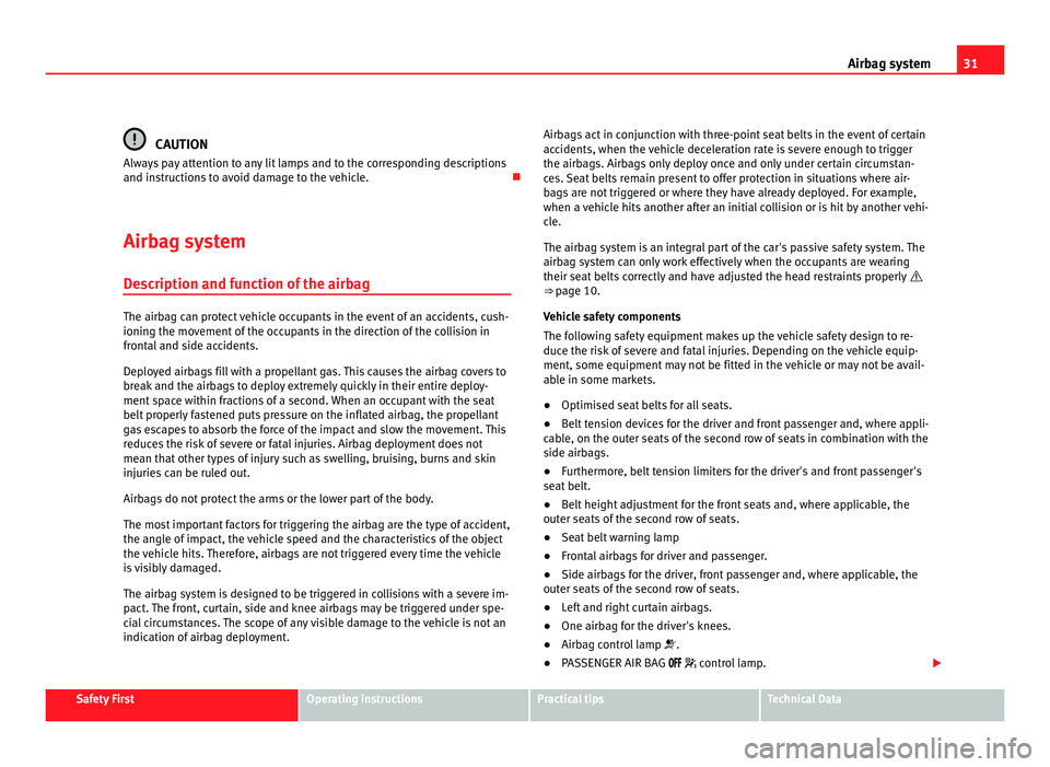 Seat Alhambra 2011 Owners Guide 31
Airbag system CAUTION
Always pay attention to any lit lamps and to the corresponding descriptions
and ins truction
s to avoid damage to the vehicle.
Airbag system Des
cription and function of Seat Alhambra 2011 Owners Guide 31
Airbag system CAUTION
Always pay attention to any lit lamps and to the corresponding descriptions
and ins truction
s to avoid damage to the vehicle.
Airbag system Des
cription and function of