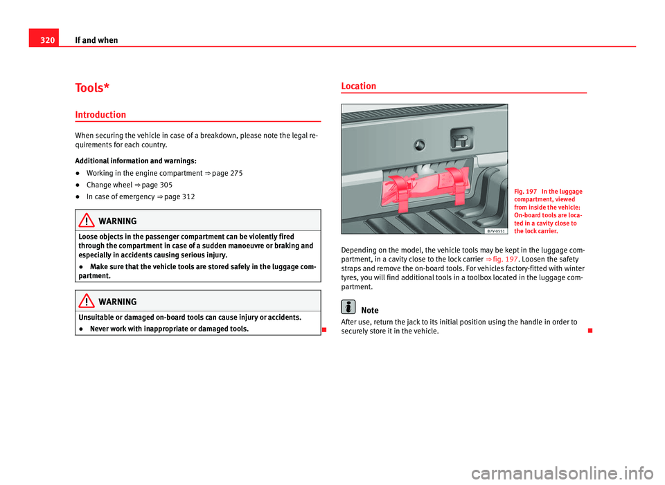 Seat Alhambra 2011 Owners Manual 320
If and when
Tools*
Introduction When securing the vehicle in case of a breakdown, please note the legal re-
quirements
f
or each country.
Additional information and warnings:
● Working in the e Seat Alhambra 2011 Owners Manual 320
If and when
Tools*
Introduction When securing the vehicle in case of a breakdown, please note the legal re-
quirements
f
or each country.
Additional information and warnings:
● Working in the e