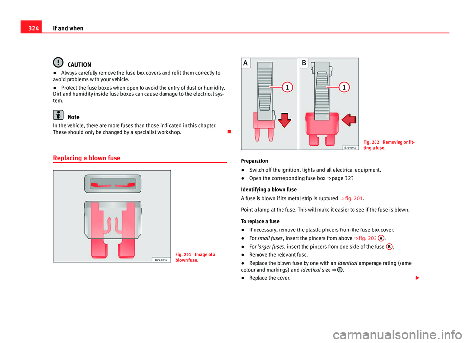Seat Alhambra 2011 Owners Manual 324
If and when CAUTION
● Always carefully remove the fuse box covers and refit them correctly to
av oid pr
oblems with your vehicle.
● Protect the fuse boxes when open to avoid the entry of dust Seat Alhambra 2011 Owners Manual 324
If and when CAUTION
● Always carefully remove the fuse box covers and refit them correctly to
av oid pr
oblems with your vehicle.
● Protect the fuse boxes when open to avoid the entry of dust