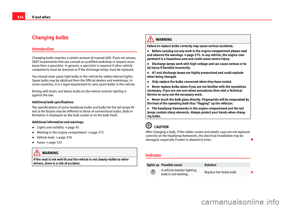 Seat Alhambra 2011 Owners Manual 326
If and when
Changing bulbs
Introduction Changing bulbs requires a certain amount of manual skill. If you are unsure,
SEA
T r
ecommends that you consult an qualified workshop or request assis-
tanc Seat Alhambra 2011 Owners Manual 326
If and when
Changing bulbs
Introduction Changing bulbs requires a certain amount of manual skill. If you are unsure,
SEA
T r
ecommends that you consult an qualified workshop or request assis-
tanc