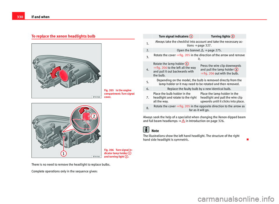 Seat Alhambra 2011 Owners Manual 330
If and when
To replace the xenon headlights bulb Fig. 205 In the engine
comp
ar
tment: Turn signal
cover. Fig. 206 Turn signal in-
dicat
or l
amp holder 1 and turning light
2 .
There is no ne Seat Alhambra 2011 Owners Manual 330
If and when
To replace the xenon headlights bulb Fig. 205 In the engine
comp
ar
tment: Turn signal
cover. Fig. 206 Turn signal in-
dicat
or l
amp holder 1 and turning light
2 .
There is no ne