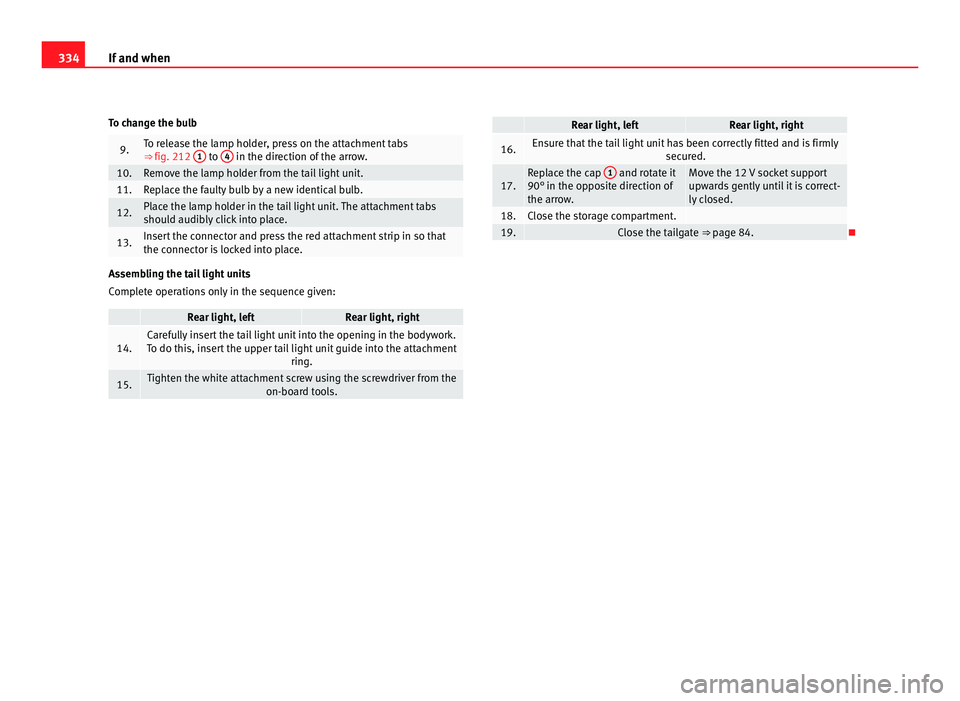 Seat Alhambra 2011 Owners Manual 334
If and when
To change the bulb 9. To release the lamp holder, press on the attachment tabs
⇒ fig. 212
1 to
4 in the direction of the arrow.
10. Remove the lamp holder from the tail light u Seat Alhambra 2011 Owners Manual 334
If and when
To change the bulb 9. To release the lamp holder, press on the attachment tabs
⇒ fig. 212
1 to
4 in the direction of the arrow.
10. Remove the lamp holder from the tail light u