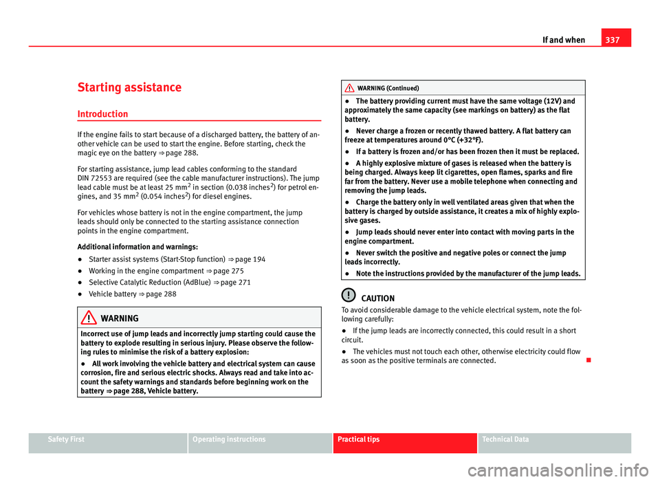 Seat Alhambra 2011 Owners Manual 337
If and when
Starting assistance
Introduction If the engine fails to start because of a discharged battery, the battery of an-
other v
ehic
le can be used to start the engine. Before starting, chec Seat Alhambra 2011 Owners Manual 337
If and when
Starting assistance
Introduction If the engine fails to start because of a discharged battery, the battery of an-
other v
ehic
le can be used to start the engine. Before starting, chec