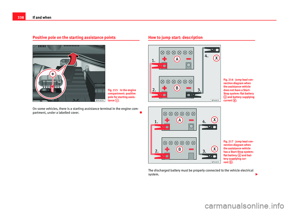 Seat Alhambra 2011 Owners Manual 338
If and when
Positive pole on the starting assistance points Fig. 215 In the engine
comp
ar
tment: positive
pole for starting assis-
tance + .
On some vehicles, there is a starting assistance ter Seat Alhambra 2011 Owners Manual 338
If and when
Positive pole on the starting assistance points Fig. 215 In the engine
comp
ar
tment: positive
pole for starting assis-
tance + .
On some vehicles, there is a starting assistance ter