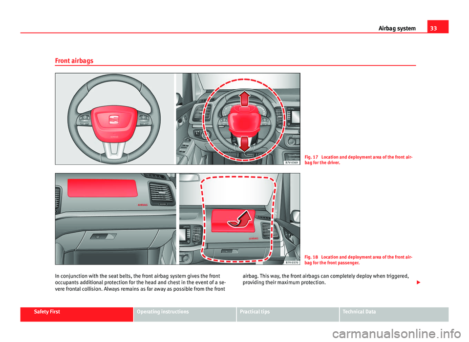 Seat Alhambra 2011 Owners Guide 33
Airbag system
Front airbags Fig. 17 Location and deployment area of the front air-
bag f
or the driv
er. Fig. 18 Location and deployment area of the front air-
bag f
or the fr
ont passenger.
In Seat Alhambra 2011 Owners Guide 33
Airbag system
Front airbags Fig. 17 Location and deployment area of the front air-
bag f
or the driv
er. Fig. 18 Location and deployment area of the front air-
bag f
or the fr
ont passenger.
In