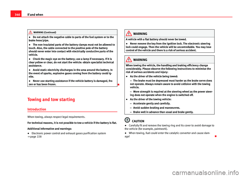 Seat Alhambra 2011 Owners Manual 340
If and when WARNING (Continued)
● Do not attach the negative cable to parts of the fuel system or to the
br ak
e hose/pipe.
● The non-insulated parts of the battery clamps must not be allowed Seat Alhambra 2011 Owners Manual 340
If and when WARNING (Continued)
● Do not attach the negative cable to parts of the fuel system or to the
br ak
e hose/pipe.
● The non-insulated parts of the battery clamps must not be allowed