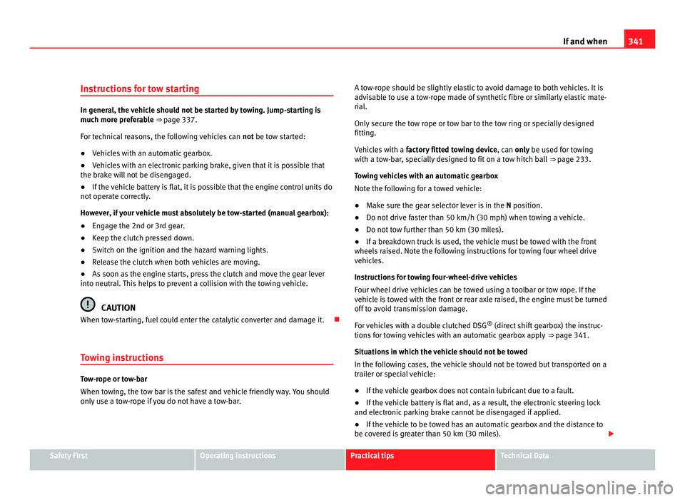 Seat Alhambra 2011 Owners Manual 341
If and when
Instructions for tow starting In general, the vehicle should not be started by towing. Jump-starting is
much mor
e pr
eferable ⇒ page 337.
For technical reasons, the following vehi Seat Alhambra 2011 Owners Manual 341
If and when
Instructions for tow starting In general, the vehicle should not be started by towing. Jump-starting is
much mor
e pr
eferable ⇒ page 337.
For technical reasons, the following vehi