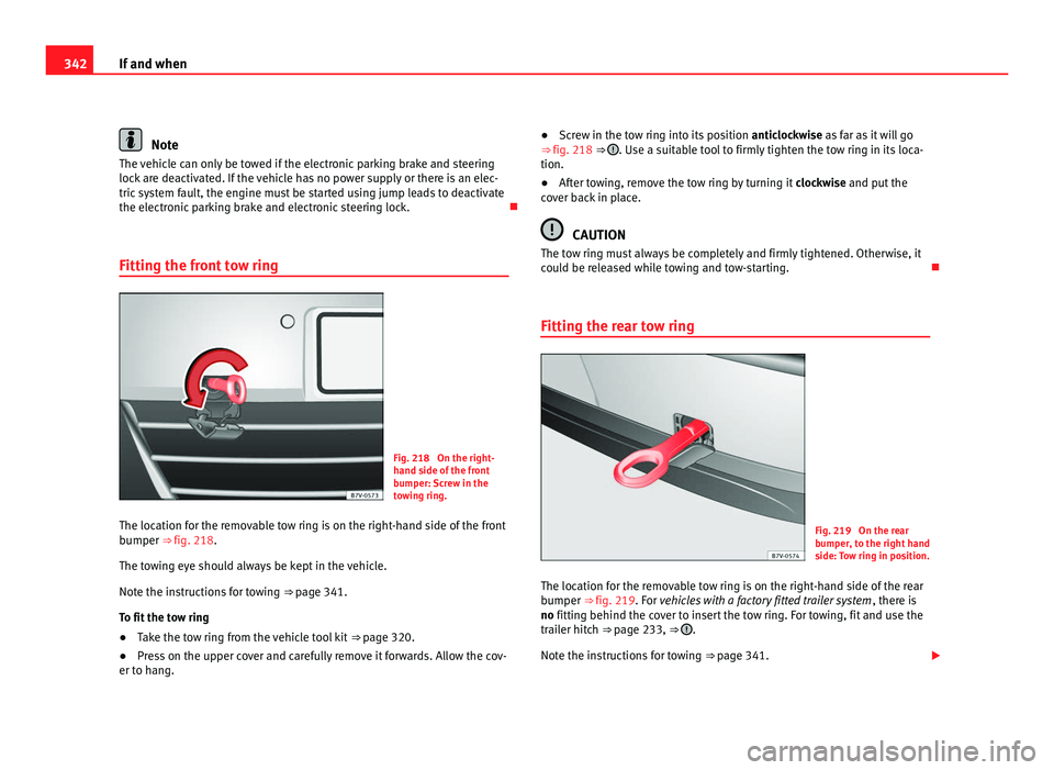 Seat Alhambra 2011 Owners Manual 342
If and when Note
The vehicle can only be towed if the electronic parking brake and steering
lock ar
e deactivated. If the vehicle has no power supply or there is an elec-
tric system fault, the e Seat Alhambra 2011 Owners Manual 342
If and when Note
The vehicle can only be towed if the electronic parking brake and steering
lock ar
e deactivated. If the vehicle has no power supply or there is an elec-
tric system fault, the e