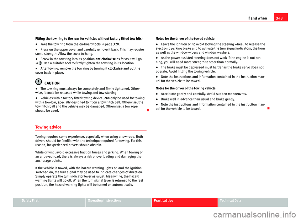 Seat Alhambra 2011 Owners Manual 343
If and when
Fitting the tow ring to the rear for vehicles without factory fitted tow hitch
● Take the tow ring from the on-board tools ⇒ page 320.
● Pr
ess on the upper cover and carefull Seat Alhambra 2011 Owners Manual 343
If and when
Fitting the tow ring to the rear for vehicles without factory fitted tow hitch
● Take the tow ring from the on-board tools ⇒ page 320.
● Pr
ess on the upper cover and carefull