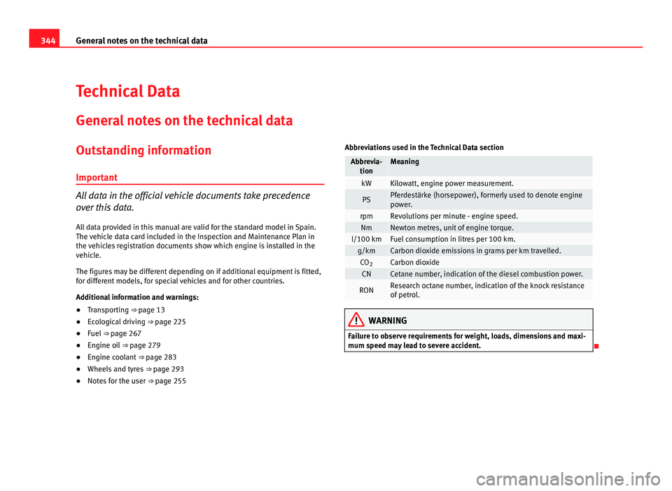Seat Alhambra 2011  Owners Manual 344
General notes on the technical data
Technical Data
Genera l
 notes on the technical data
Outstanding information
Important All data in the official vehicle documents take precedence
ov
er

 this d