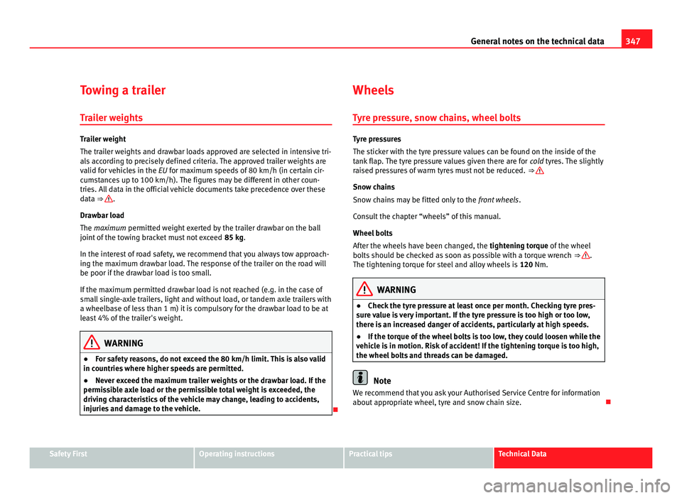 Seat Alhambra 2011 Owners Manual 347
General notes on the technical data
Towing a trailer Tr ai
ler weights Trailer weight
The trai
l
er weights and drawbar loads approved are selected in intensive tri-
als according to precisely de Seat Alhambra 2011 Owners Manual 347
General notes on the technical data
Towing a trailer Tr ai
ler weights Trailer weight
The trai
l
er weights and drawbar loads approved are selected in intensive tri-
als according to precisely de