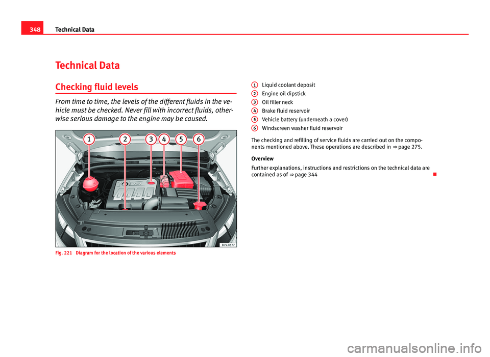 Seat Alhambra 2011 Owners Manual 348
Technical Data
Technical Data
Checking fluid levels From time to time, the levels of the different fluids in the ve-
hicle must
be c
hecked. Never fill with incorrect fluids, other-
wise serious Seat Alhambra 2011 Owners Manual 348
Technical Data
Technical Data
Checking fluid levels From time to time, the levels of the different fluids in the ve-
hicle must
be c
hecked. Never fill with incorrect fluids, other-
wise serious