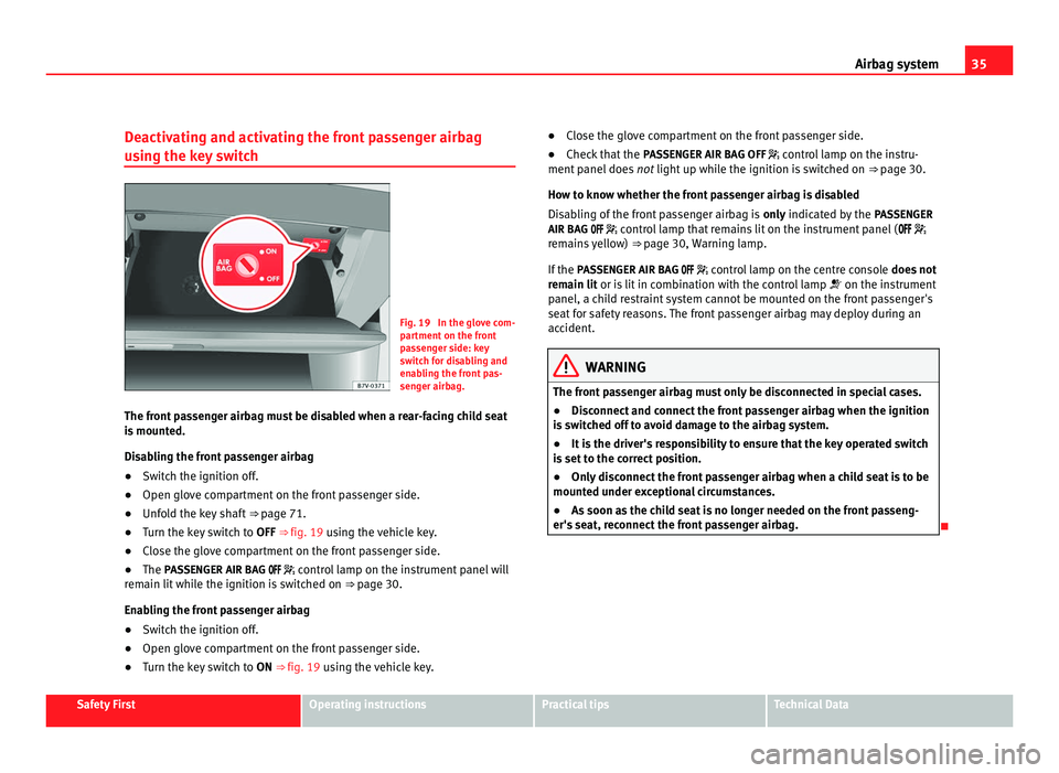 Seat Alhambra 2011 Owners Guide 35
Airbag system
Deactivating and activating the front passenger airbag
us in
g the key switch Fig. 19 In the glove com-
par
tment
on the front
passenger side: key
switch for disabling and
enabling Seat Alhambra 2011 Owners Guide 35
Airbag system
Deactivating and activating the front passenger airbag
us in
g the key switch Fig. 19 In the glove com-
par
tment
on the front
passenger side: key
switch for disabling and
enabling